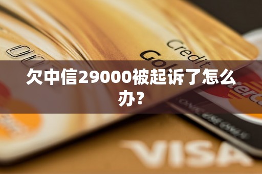 欠中信29000被起诉了怎么办？
