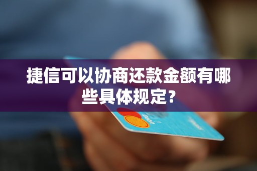 捷信可以协商还款金额有哪些具体规定