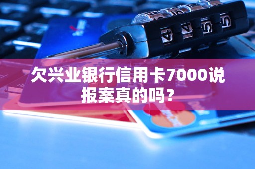 欠兴业银行信用卡7000说报案真的吗