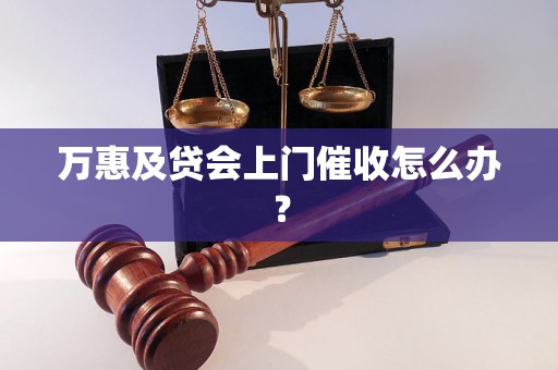 万惠及贷会上门催收怎么办？