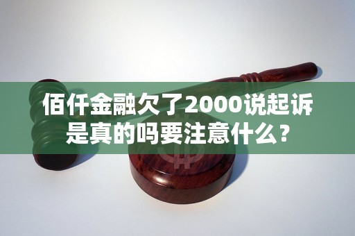 佰仟金融欠了2000说起诉是真的吗要注意什么？