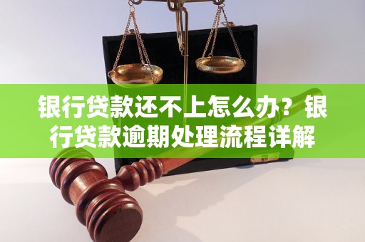 银行贷款还不上怎么办？银行贷款逾期处理流程详解