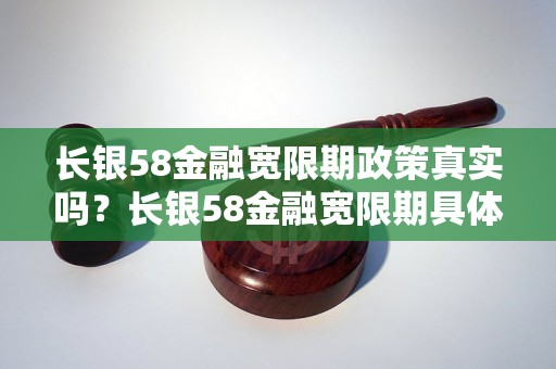 长银58金融宽限期政策真实吗？长银58金融宽限期具体条件解析