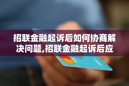 招联金融起诉后如何协商解决问题,招联金融起诉后应该如何处理