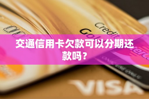 交通信用卡欠款可以分期还款吗？