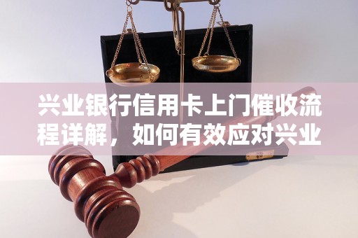 兴业银行信用卡上门催收流程详解，如何有效应对兴业银行信用卡催收