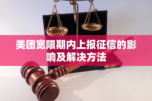 美团宽限期内上报征信的影响及解决方法