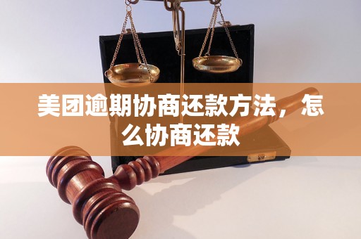 美团逾期协商还款方法，怎么协商还款