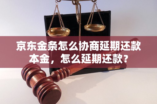 京东金条怎么协商延期还款本金，怎么延期还款？