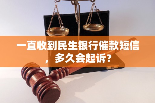 一直收到民生银行催款短信，多久会起诉？