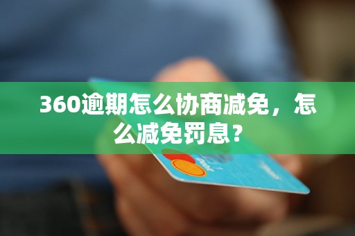 360逾期怎么协商减免，怎么减免罚息？