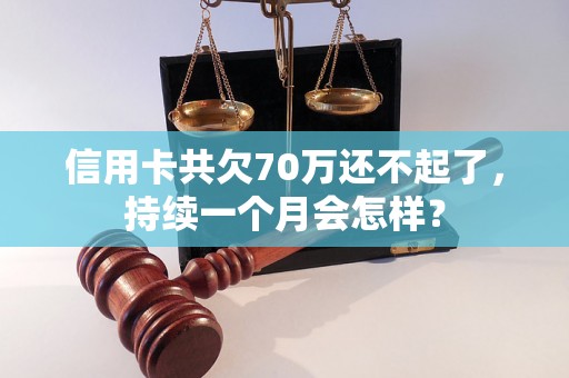 信用卡共欠70万还不起了，持续一个月会怎样？