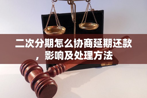 二次分期怎么协商延期还款，影响及处理方法