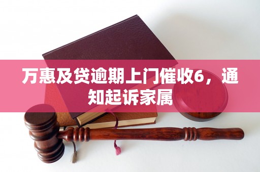 万惠及贷逾期上门催收6，通知起诉家属