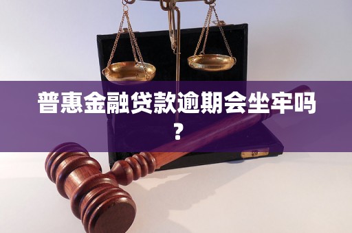 普惠金融贷款逾期会坐牢吗？