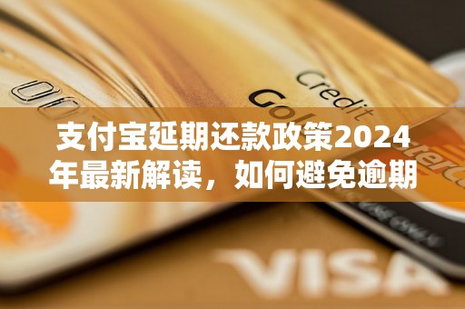 支付宝延期还款政策2024年最新解读，如何避免逾期罚款