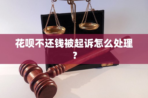 花呗不还钱被起诉怎么处理？