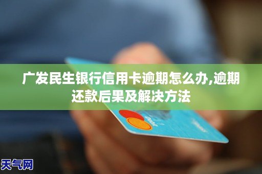 广发民生银行信用卡逾期怎么办逾期还款后果及解决