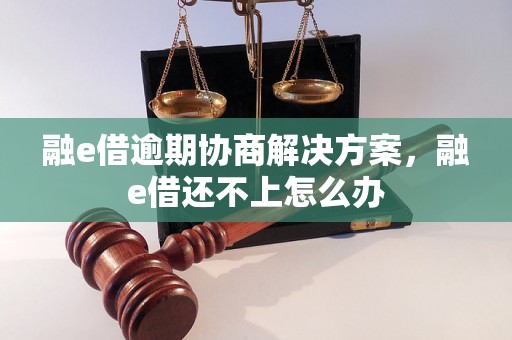 融e借逾期协商解决方案，融e借还不上怎么办