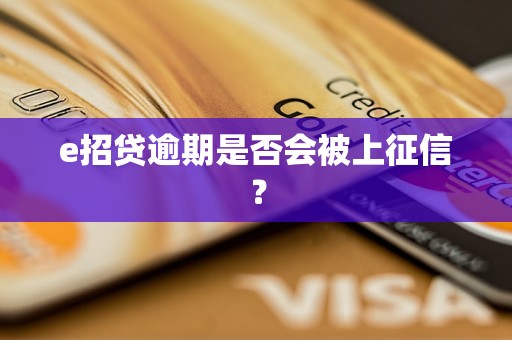 e招贷逾期是否会被上征信？