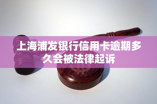 上海浦发银行信用卡逾期多久会被法律起诉