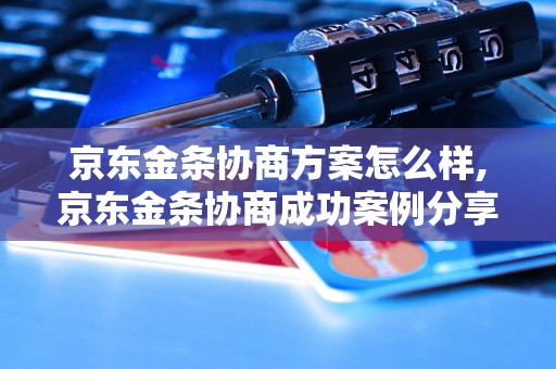 京东金条协商方案怎么样,京东金条协商成功案例分享