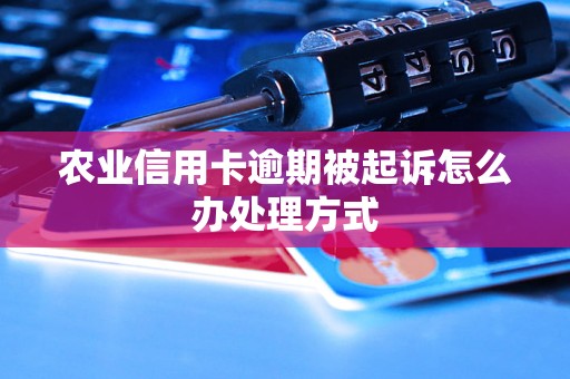 农业信用卡逾期被起诉怎么办处理方式