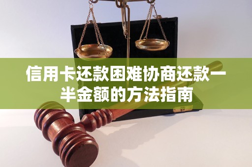 信用卡还款困难协商还款一半金额的方法指南