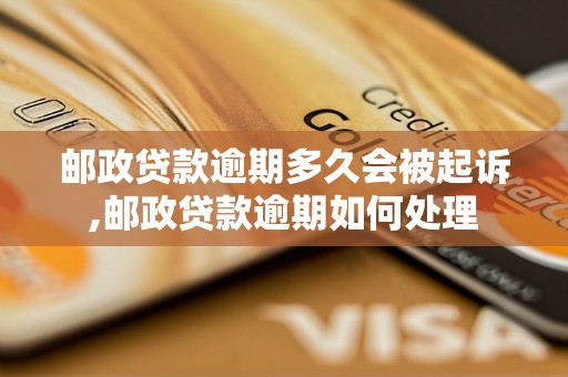 邮政贷款逾期多久会被起诉,邮政贷款逾期如何处理 邮政贷款逾期多久会被起诉,邮政贷款逾期如何处理