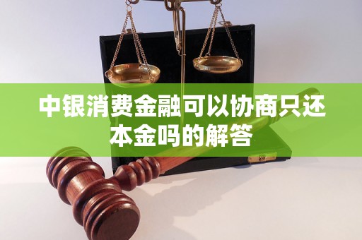 中银消费金融可以协商只还本金吗的解答