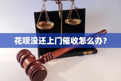 花呗没还上门催收怎么办？