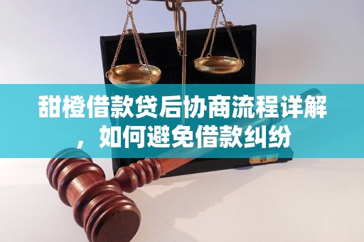 甜橙借款贷后协商流程详解，如何避免借款纠纷