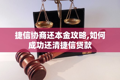 捷信协商还本金攻略,如何成功还清捷信贷款