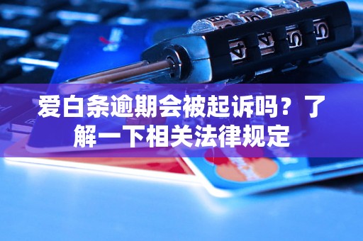 爱白条逾期会被起诉吗？了解一下相关法律规定