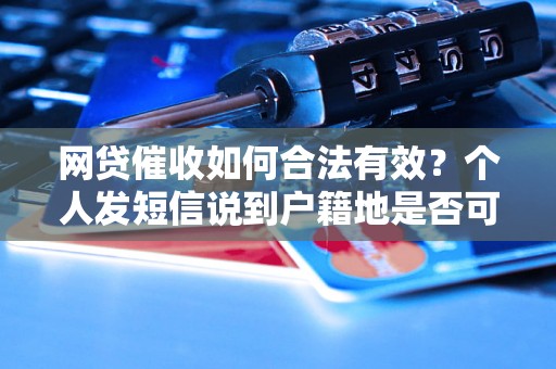 网贷催收如何合法有效？个人发短信说到户籍地是否可行？