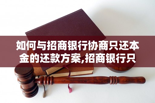 如何与招商银行协商只还本金的还款方案,招商银行只还本金如何还款？