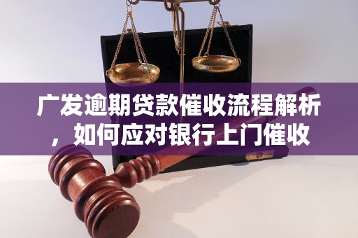 广发逾期贷款催收流程解析，如何应对银行上门催收