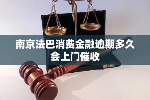 南京法巴消费金融逾期多久会上门催收