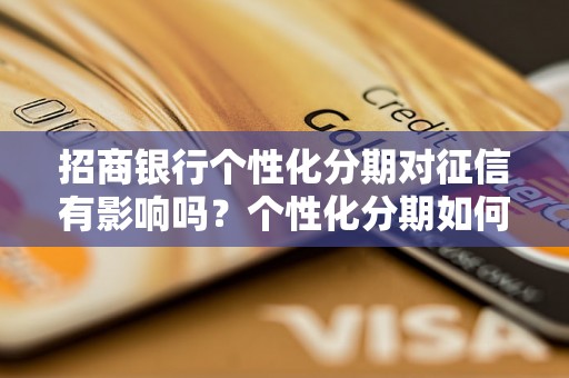 招商银行个性化分期对征信有影响吗？个性化分期如何影响个人信用记录