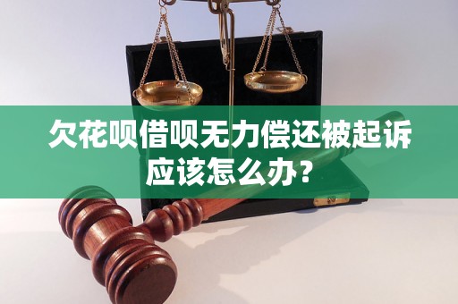 欠花呗借呗无力偿还被起诉应该怎么办？