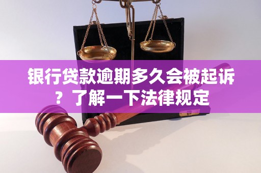 银行贷款逾期多久会被起诉？了解一下法律规定