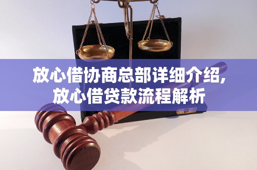 放心借协商总部详细介绍,放心借贷款流程解析