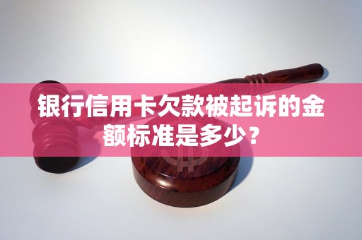 银行信用卡欠款被起诉的金额标准是多少？