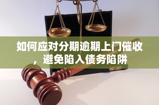 如何应对分期逾期上门催收，避免陷入债务陷阱