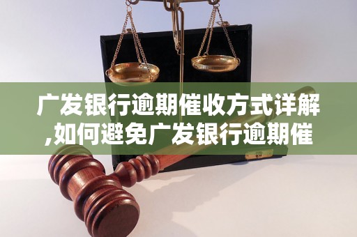 广发银行逾期催收方式详解,如何避免广发银行逾期催收