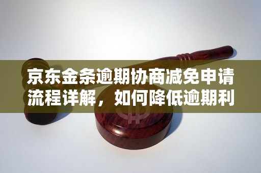 京东金条逾期协商减免申请流程详解，如何降低逾期利息和罚款