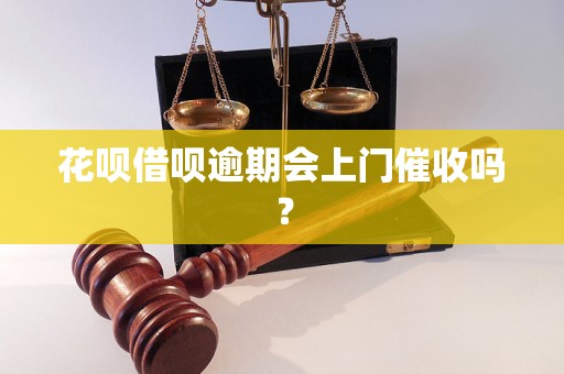 花呗借呗逾期会上门催收吗？