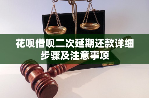 花呗借呗二次延期还款详细步骤及注意事项