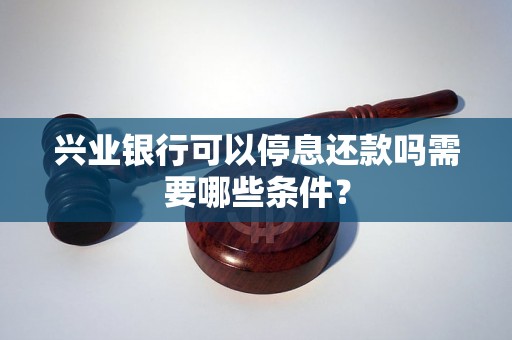 兴业银行可以停息还款吗需要哪些条件？