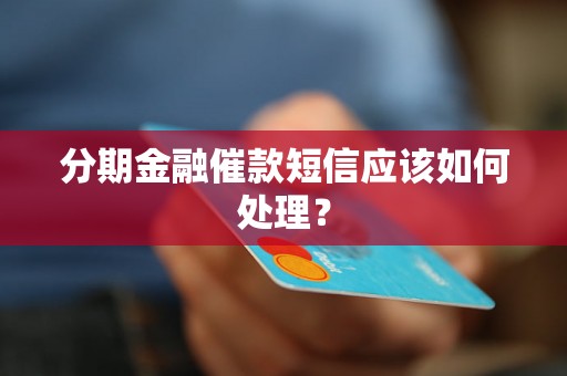 分期金融催款短信应该如何处理？